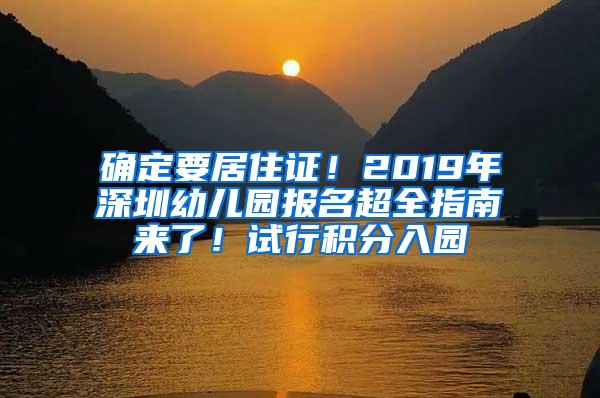 确定要居住证！2019年深圳幼儿园报名超全指南来了！试行积分入园