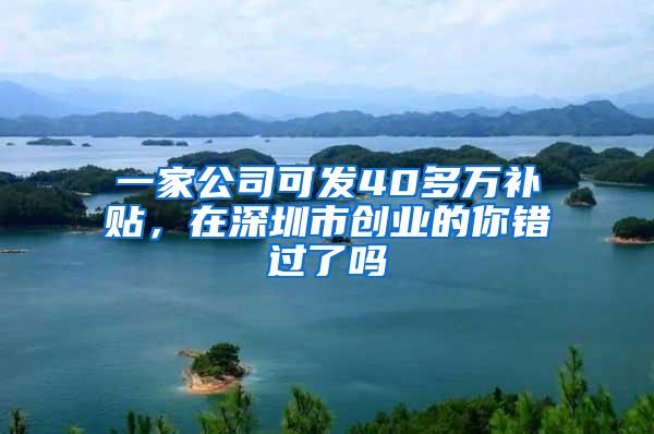 一家公司可发40多万补贴，在深圳市创业的你错过了吗