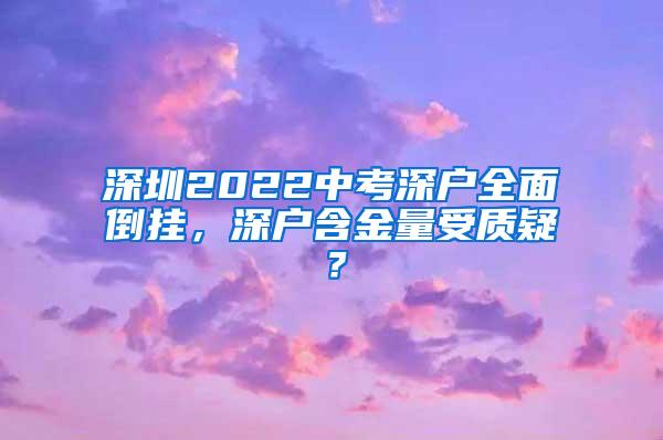 深圳2022中考深户全面倒挂，深户含金量受质疑？