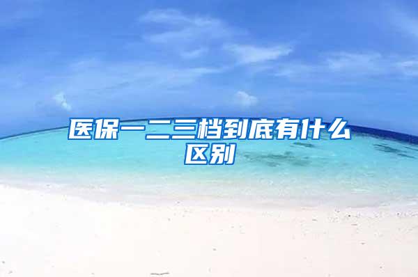 医保一二三档到底有什么区别