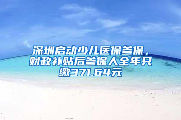 深圳启动少儿医保参保，财政补贴后参保人全年只缴371.64元