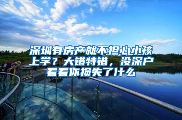 深圳有房产就不担心小孩上学？大错特错，没深户看看你损失了什么