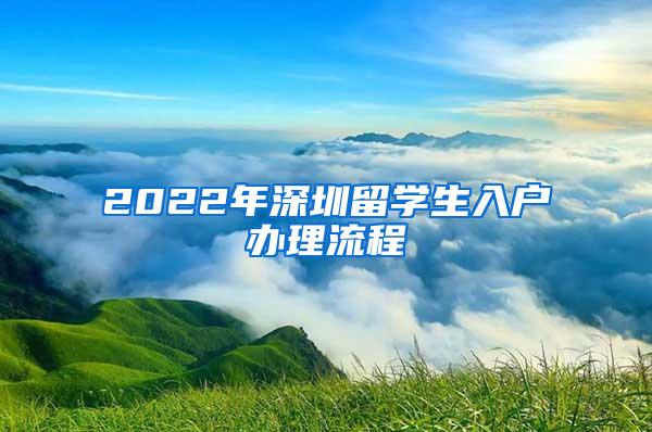 2022年深圳留学生入户办理流程