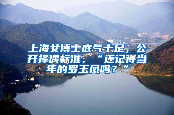 上海女博士底气十足，公开择偶标准，“还记得当年的罗玉凤吗？”