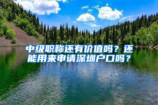 中级职称还有价值吗？还能用来申请深圳户口吗？