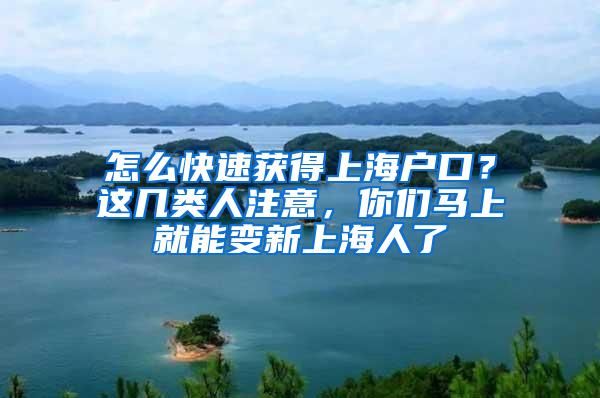 怎么快速获得上海户口？这几类人注意，你们马上就能变新上海人了