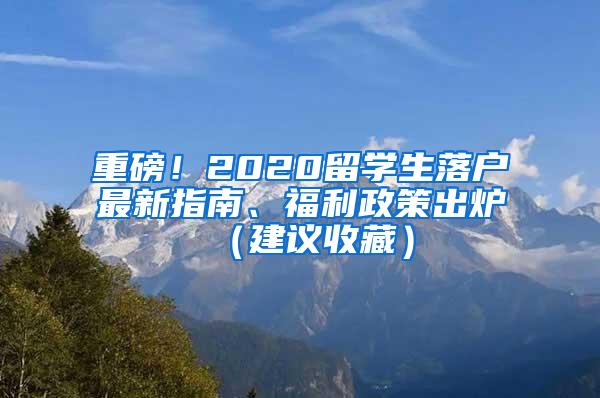 重磅！2020留学生落户最新指南、福利政策出炉（建议收藏）