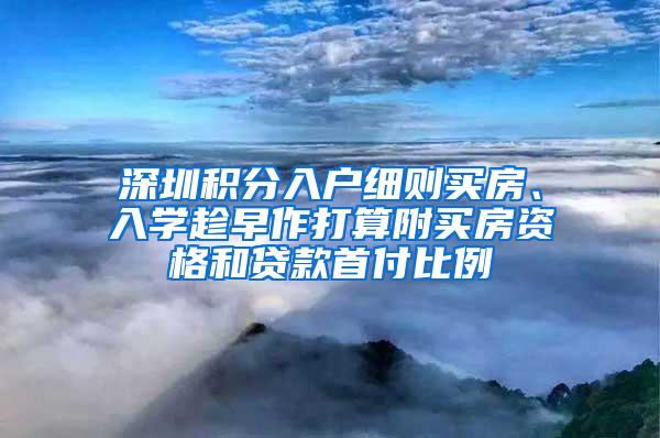 深圳积分入户细则买房、入学趁早作打算附买房资格和贷款首付比例