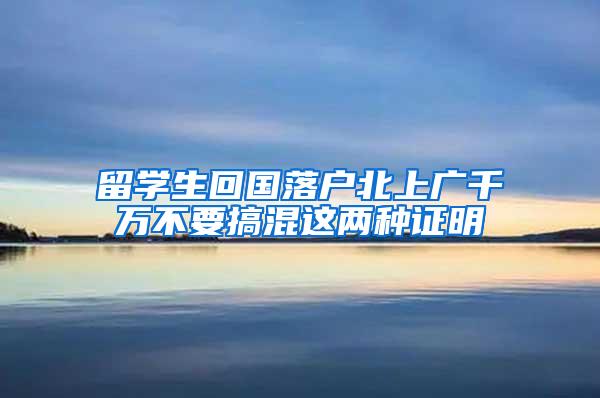 留学生回国落户北上广千万不要搞混这两种证明