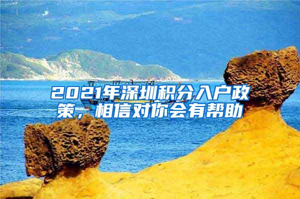 2021年深圳积分入户政策，相信对你会有帮助