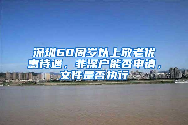 深圳60周岁以上敬老优惠待遇，非深户能否申请，文件是否执行