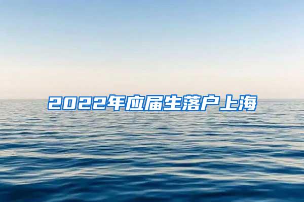2022年应届生落户上海