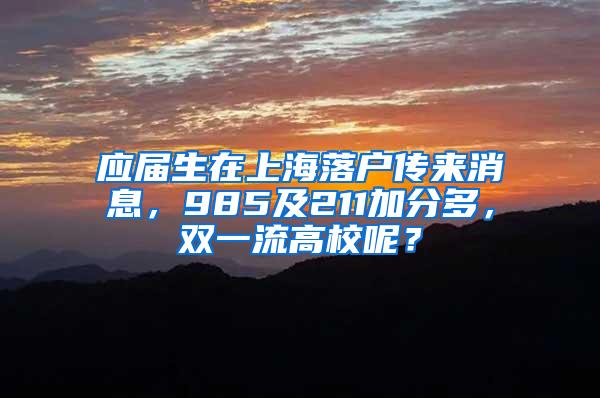 应届生在上海落户传来消息，985及211加分多，双一流高校呢？