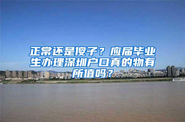 正常还是傻子？应届毕业生办理深圳户口真的物有所值吗？