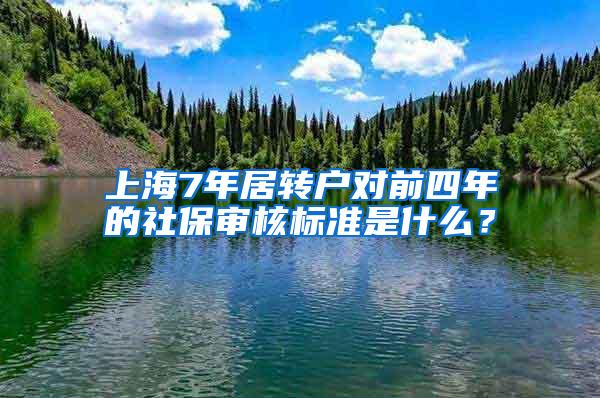 上海7年居转户对前四年的社保审核标准是什么？