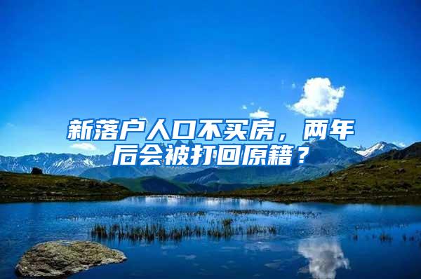 新落户人口不买房，两年后会被打回原籍？