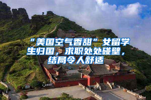 “美国空气香甜”女留学生归国，求职处处碰壁，结局令人舒适