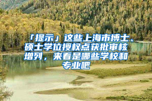 「提示」这些上海市博士、硕士学位授权点获批审核增列，来看是哪些学校和专业吧