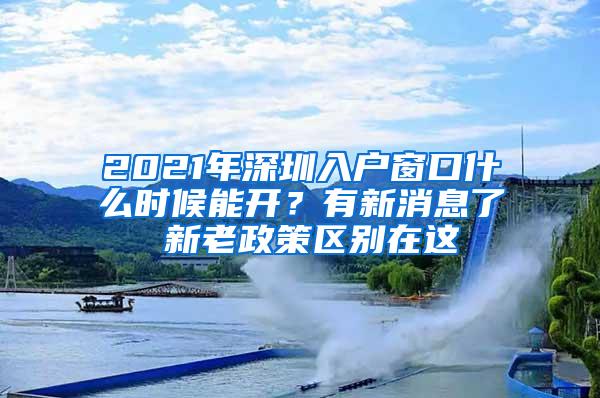 2021年深圳入户窗口什么时候能开？有新消息了 新老政策区别在这