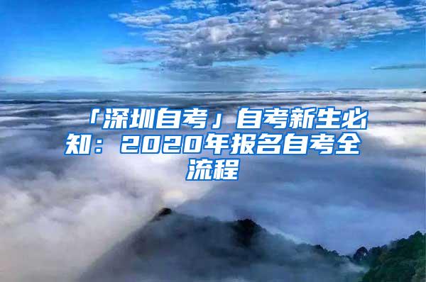 「深圳自考」自考新生必知：2020年报名自考全流程