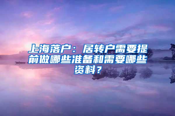 上海落户：居转户需要提前做哪些准备和需要哪些资料？
