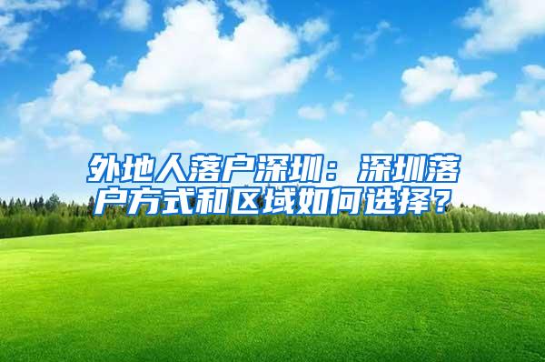 外地人落户深圳：深圳落户方式和区域如何选择？