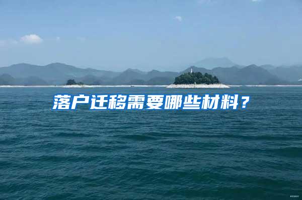 落户迁移需要哪些材料？