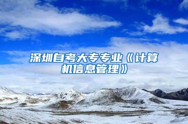 深圳自考大专专业《计算机信息管理》