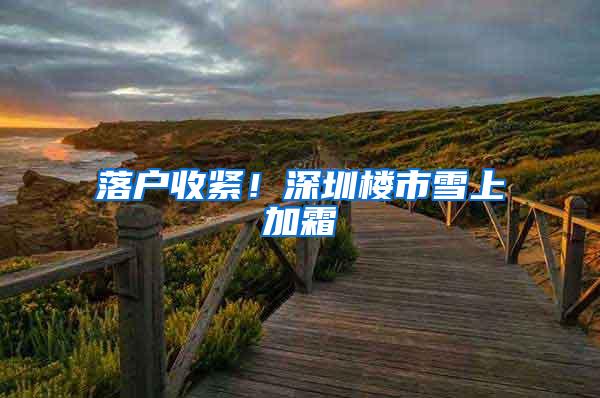 落户收紧！深圳楼市雪上加霜