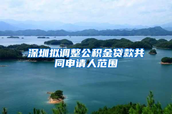 深圳拟调整公积金贷款共同申请人范围