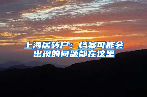 上海居转户：档案可能会出现的问题都在这里