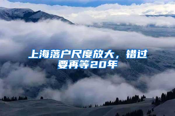 上海落户尺度放大，错过要再等20年