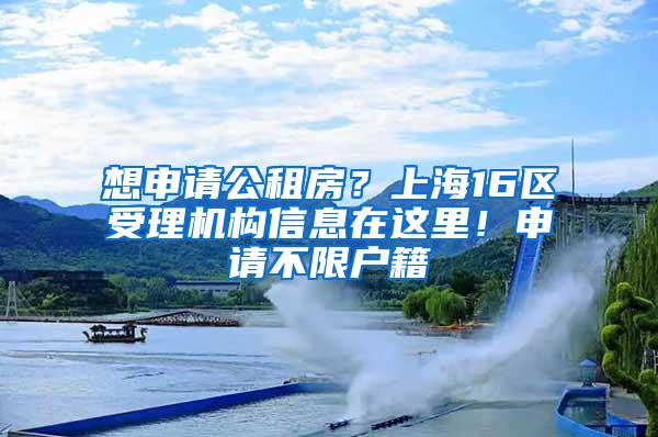 想申请公租房？上海16区受理机构信息在这里！申请不限户籍