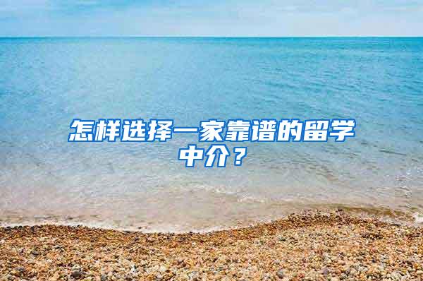 怎样选择一家靠谱的留学中介？