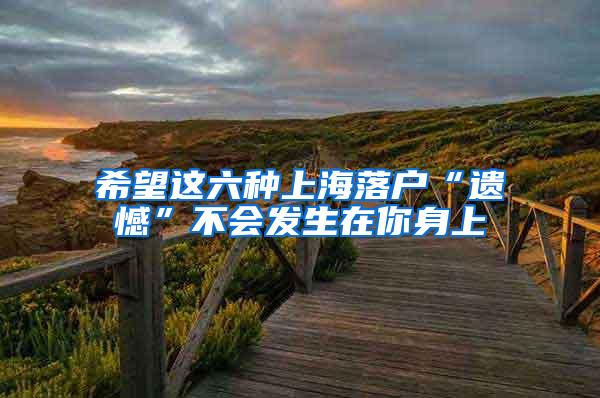 希望这六种上海落户“遗憾”不会发生在你身上