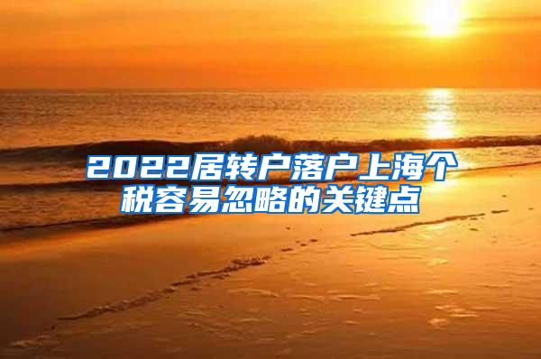 2022居转户落户上海个税容易忽略的关键点