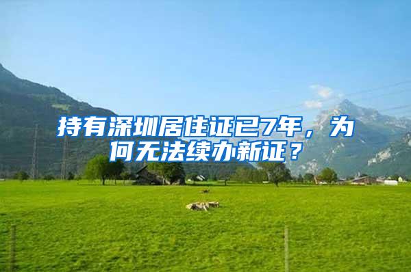 持有深圳居住证已7年，为何无法续办新证？