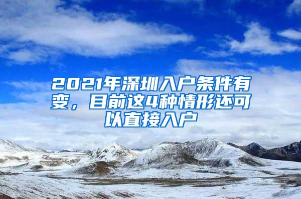 2021年深圳入户条件有变，目前这4种情形还可以直接入户