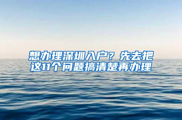 想办理深圳入户？先去把这11个问题搞清楚再办理