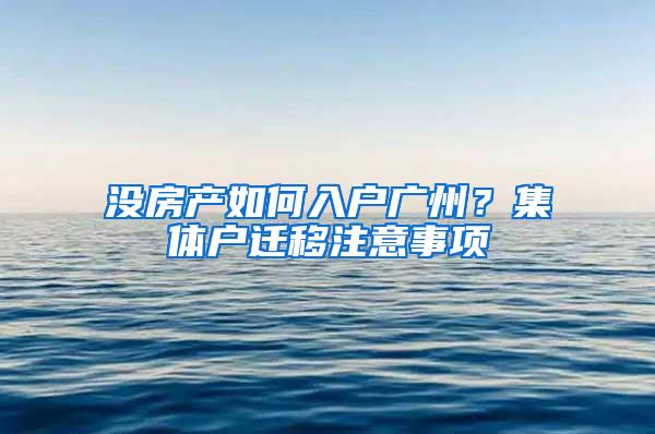 没房产如何入户广州？集体户迁移注意事项