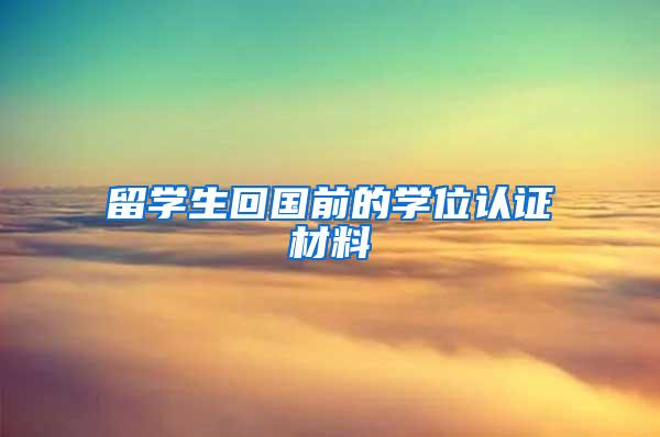 留学生回国前的学位认证材料