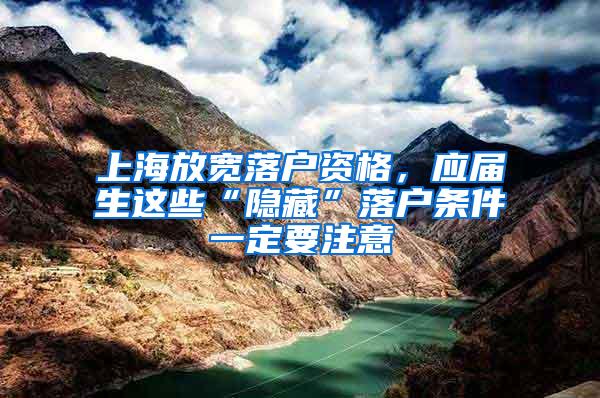 上海放宽落户资格，应届生这些“隐藏”落户条件一定要注意