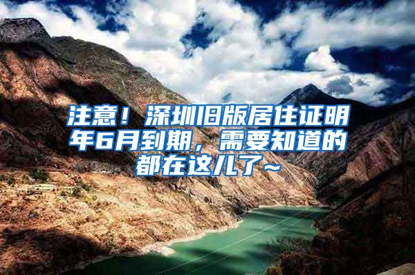 注意！深圳旧版居住证明年6月到期，需要知道的都在这儿了~