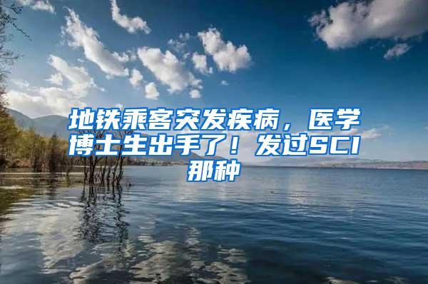 地铁乘客突发疾病，医学博士生出手了！发过SCI那种