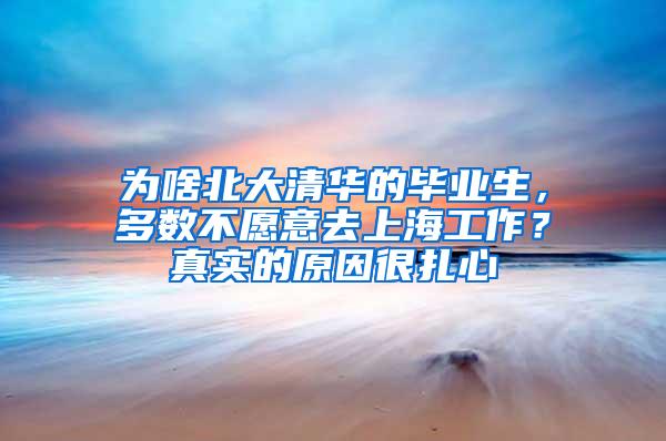 为啥北大清华的毕业生，多数不愿意去上海工作？真实的原因很扎心