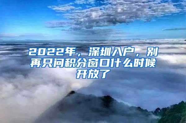 2022年，深圳入户，别再只问积分窗口什么时候开放了