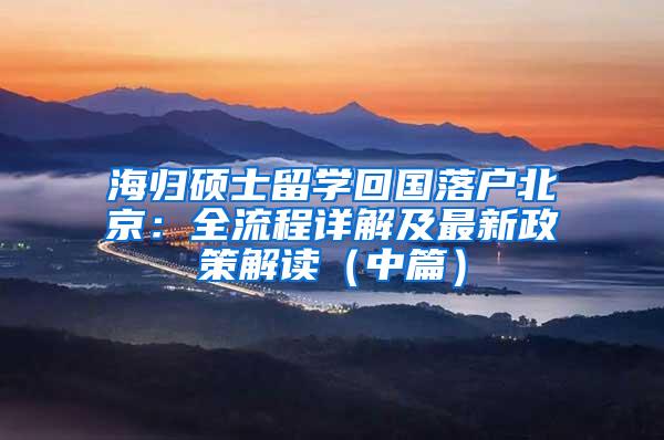 海归硕士留学回国落户北京：全流程详解及最新政策解读（中篇）