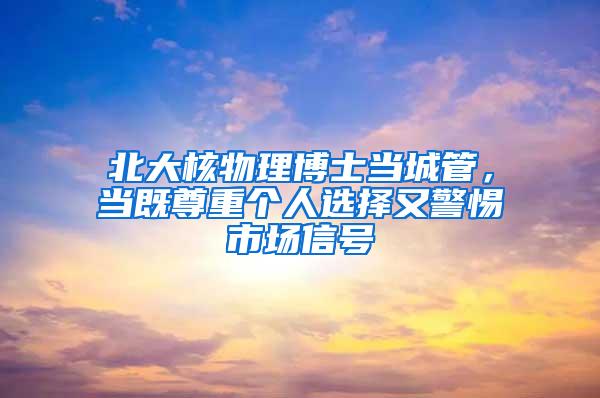 北大核物理博士当城管，当既尊重个人选择又警惕市场信号