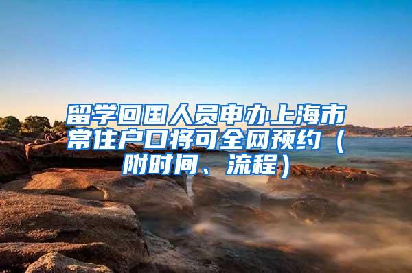 留学回国人员申办上海市常住户口将可全网预约（附时间、流程）