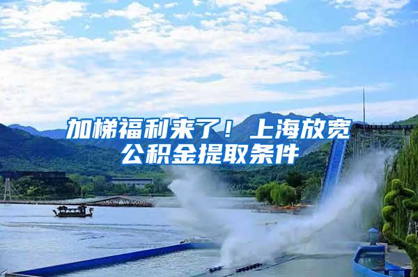 加梯福利来了！上海放宽公积金提取条件